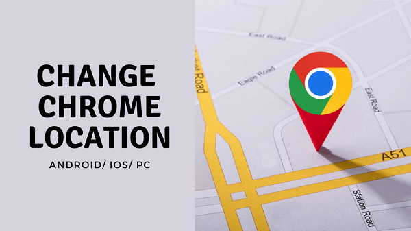 6 Ways to Fake Location on Google Chrome [Android/ IOS/ PC]
