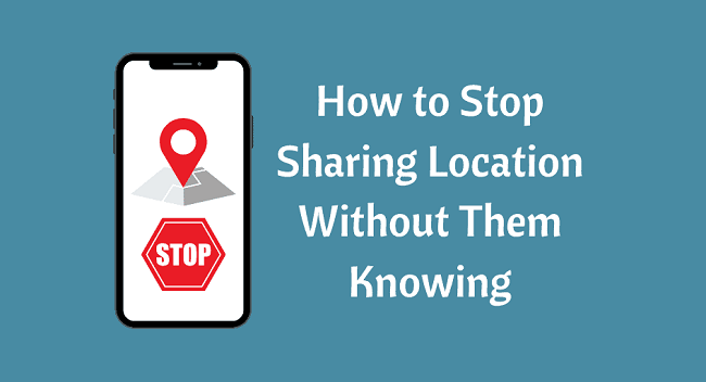 How to Stop Sharing Location Without Them Knowing? - 4 Ways