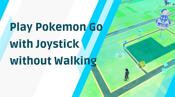 Use GPS Joystick to Play Pokémon GO without Leaving Home