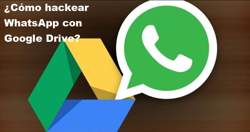 Cómo hackear whatsapp con google drive